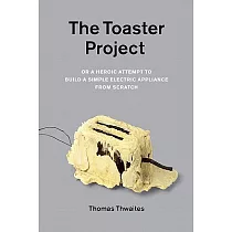 The Toaster Project： Or a Heroic Attempt to Build a Simple Electric Appliance from Scratch