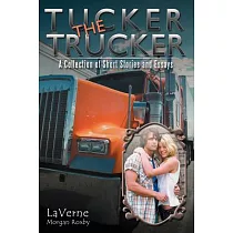 Tucker the Trucker： A Collection of Short Stories and Essays