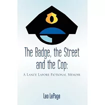 The Badge， the Street and the Cop： A Lance Lapore Fictional Memoir