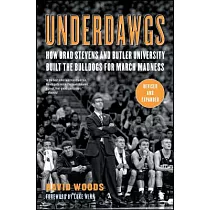 Underdawgs： How Brad Stevens and Butler University Built the Bulldogs for March Madness