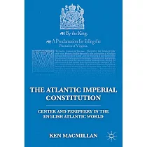 The Atlantic Imperial Constitution： Center and Periphery in the English Atlantic World
