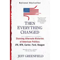 Then Everything Changed： Stunning Alternate Histories of American Politics： JFK， RFK， Carter， Ford， Reagan
