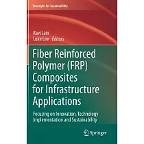 Fiber Reinforced Polymer (FRP) Composites for Infrastructure Applications： Focusing on Innovation， Technology Implementation and