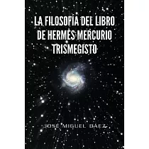 La Filosofia Del Libro de Hermes Mercurio Trismegisto