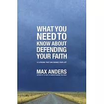 What You Need to Know about Defending Your Faith： 12 Lessons That Can Change Your Life
