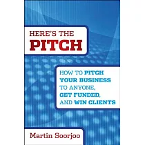 Here’s the Pitch： How to Pitch Your Business to Anyone， Get Funded， and Win Clients