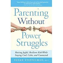 Parenting Without Power Struggles： Raising Joyful， Resilient Kids While Staying Cool， Calm， and Connected