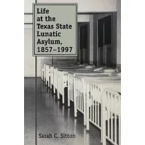 Life at the Texas State Lunatic Asylum， 1857─1997