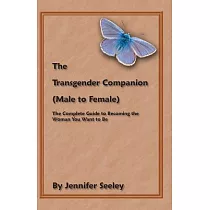The Transgender Companion Male to Female： The Complete Guide to Becoming the Woman You Want to Be