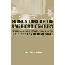 Foundations of the American Century： The Ford， Carnegie， and Rockefeller Foundations and the Rise of American Power
