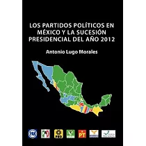 Los Partidos Politicos en Mexico Y La Sucesion Presidencial del Ano 2012