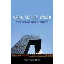 Media， Society， World： Social Theory and Digital Media Practice