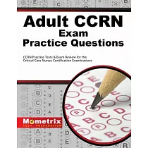 Adult Ccrn Exam Practice Questions： Ccrn Practice Tests & Review for the Critical Care Nurses Certification Examinations