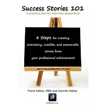 Success Stories 101： A Practical Tool for Interview Preparation， 8 Steps for Creating Interesting， Credible and Memorable Storie