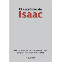 El sacrificio de Isaac： Reflexiones Y Sentires En Torno a La Fe Religiosa Y La Existencia De Dios