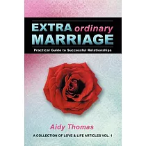 Extraordinary Marriage： Practical Guide to Successful Relationships a Collection of Love & Life Articles