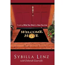 Welcome Home: Creating What You Want by How You Live