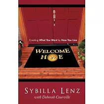 Welcome Home: Creating What You Want by How You Live