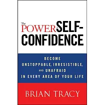 The Power of Self─Confidence： Become Unstoppable， Irresistible， and Unafraid in Every Area of Your Life