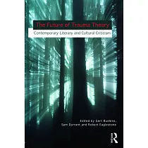 The Future of Trauma Theory: Contemporary Literary and Cultural Criticism