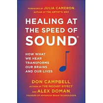 Healing at the Speed of Sound： How What We Hear Transforms Our Brains and Our Lives
