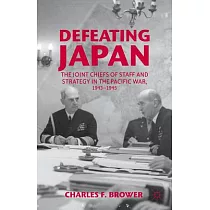 Defeating Japan： The Joint Chiefs of Staff and Strategy in the Pacific War， 1943─1945