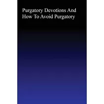 Purgatory： Devotions and How to Avoid Purgatory