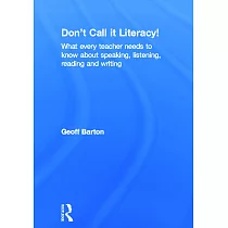 Don’t Call It Literacy!： What Every Teacher Needs to Know about Speaking， Listening， Reading and Writing