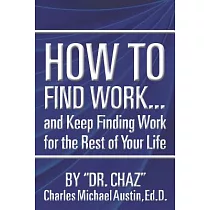 How to Find Work . . . and Keep Finding Work for the Rest of Your Life