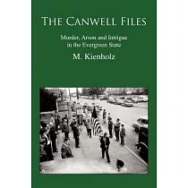 The Canwell Files： Murder， Arson and Intrigue in the Evergreen State