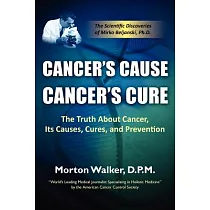 Cancer’s Cause， Cancer’s Cure： The Truth About Cancer， Its Causes， Cures， and Prevention