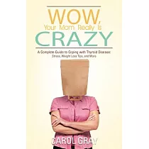 Wow， Your Mom Really Is Crazy： A Complete Guide to Coping with Thyroid Disease： Stress， Weight Loss Tips， and More