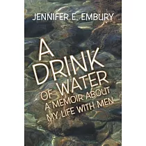 A Drink of Water： A Memoir About My Life With Men