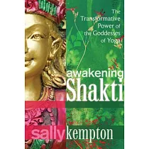 Awakening Shakti： The Transformative Power of the Goddesses of Yoga