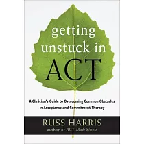 Getting Unstuck in Act： A Clinician’s Guide to Overcoming Common Obstacles in Acceptance and Commitment Therapy