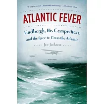 Atlantic Fever： Lindbergh， His Competitors， and the Race to Cross the Atlantic