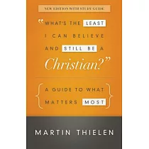 What’s the Least I Can Believe and Still Be a Christian?： A Guide to What Matters Most