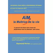Aim， La Maitrise De La Vie： Le Pouvoir De Choisir Votre Niveau De Performance Tout En Réduisant Votre Stress