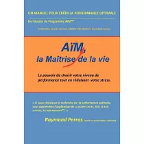 Aïm， La Maîtrise De La Vie： Le Pouvoir De Choisir Votre Niveau De Performance Tout En Réduisant Votre Stress