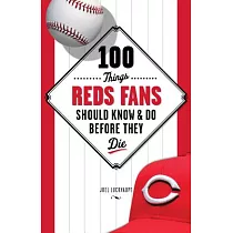 100 Things Reds Fans Should Know & Do Before They Die