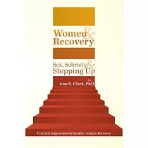 Women & Recovery： Sex， Sobriety， & Stepping Up： Practical Suggestions for Quality Living in Recovery