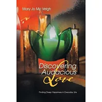 Discovering Audacious Love： Finding Deep Happiness in Everyday Life