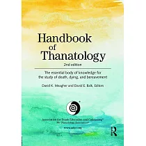 Handbook of Thanatology： The Essential Body of Knowledge for the Study of Death， Dying， and Bereavement