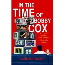 In the Time of Bobby Cox： The Atlanta Braves， Their Manager， My Couch， Two Decades， and Me