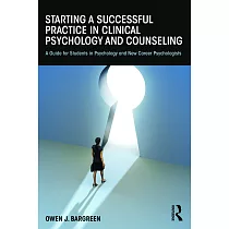 Starting a Successful Practice in Clinical Psychology and Counseling： A Guide for Students in Psychology and New Career Psychologists