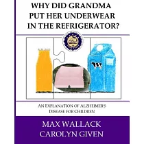 Why Did Grandma Put Her Underwear in the Refrigerator?： An Explanation of Alzheimer’s Disease for Children