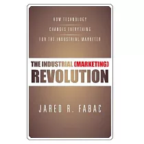 The Industrial (Marketing) Revolution： How Technology Changes Everything for the Industrial Marketer