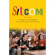 Sitcom： A History in 24 Episodes from I Love Lucy to Community