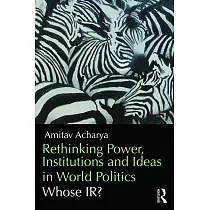 Rethinking Power， Institutions and Ideas in World Politics： Whose IR?