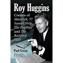Roy Huggins： Creator of Maverick， 77 Sunset Strip， the Fugitive and the Rockford Files